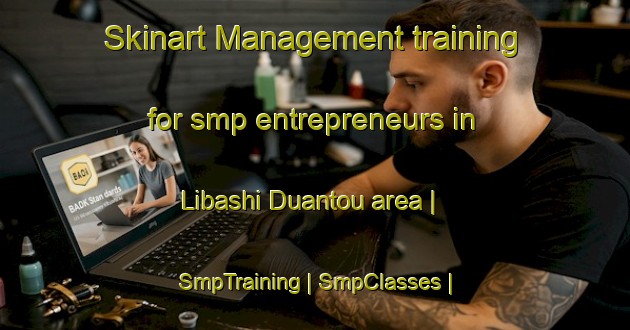 Skinart Management training for smp entrepreneurs in Libashi Duantou area | SmpTraining | SmpClasses | SkinartTraining-China